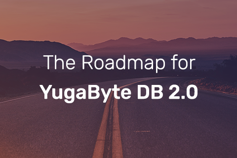 YugabyteDB 2.0: A Distributed SQL Roadmap