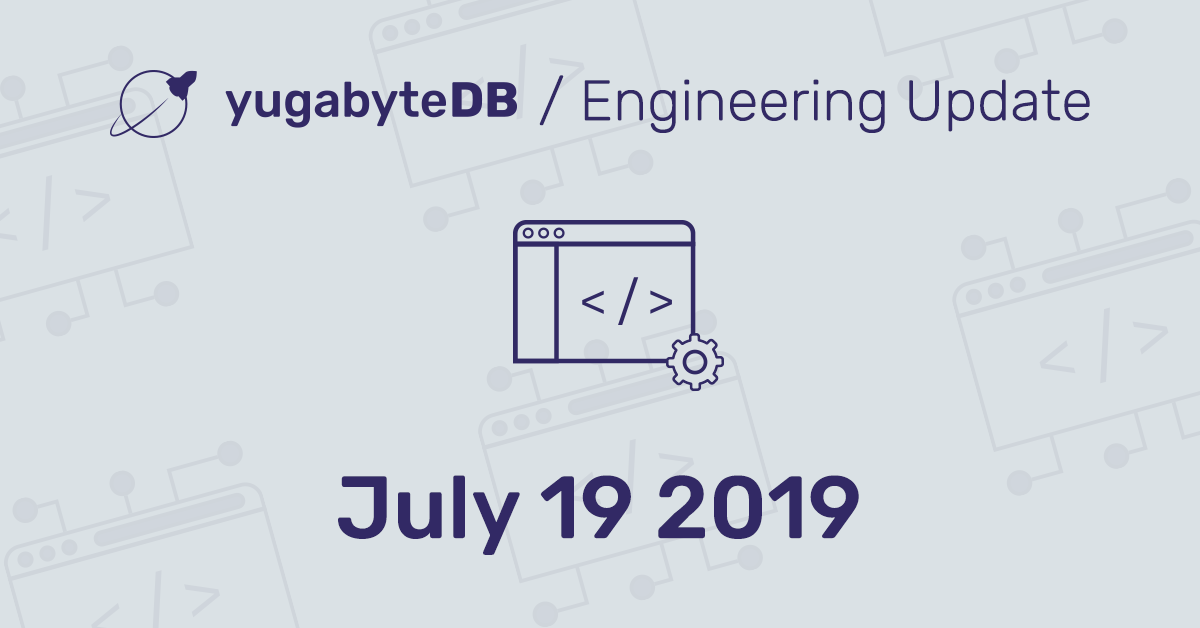 YugabyteDB Engineering & Community Update - July 19, 2019 | Yugabyte