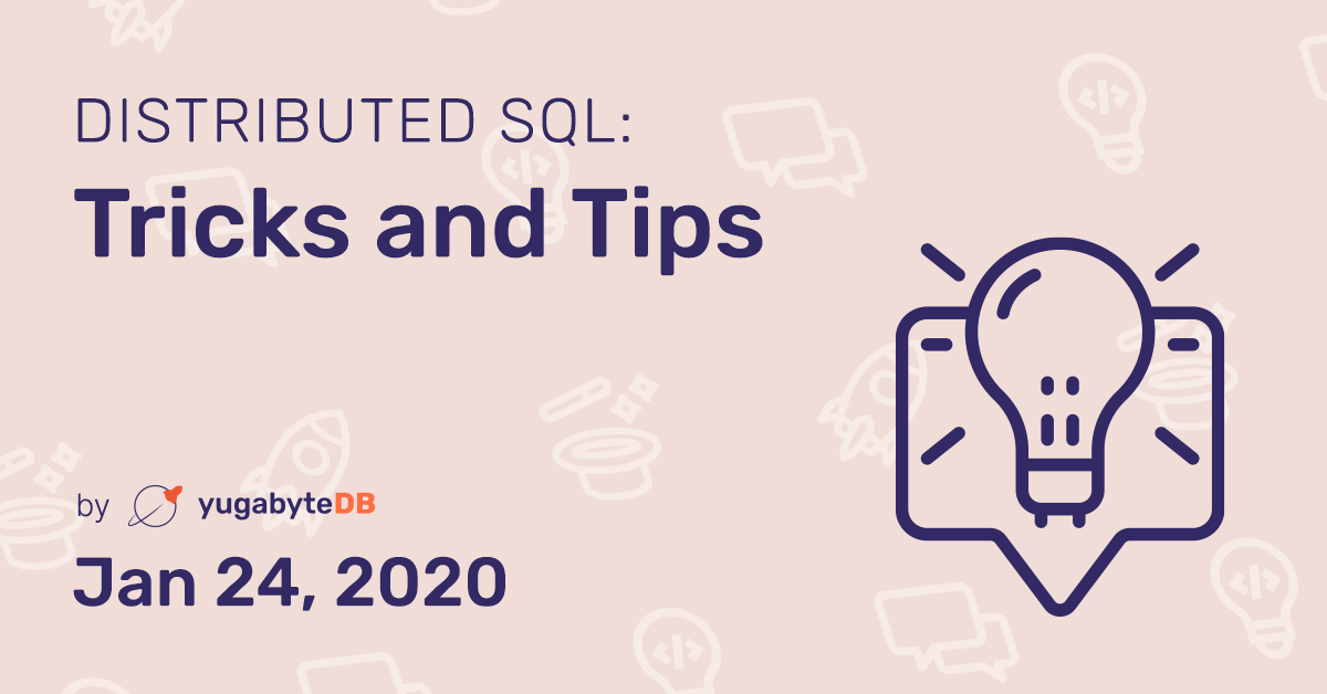 Distributed SQL Tips and Tricks - Jan 24, 2020 | Yugabyte