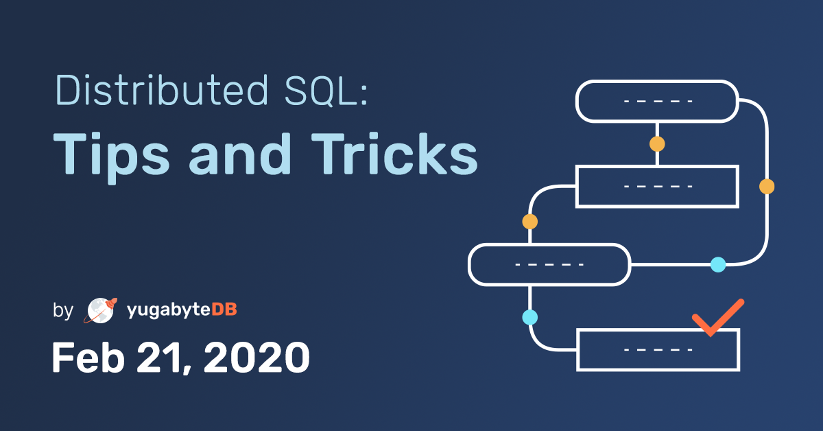 Distributed SQL Tips and Tricks - Feb 21, 2020 | Yugabyte