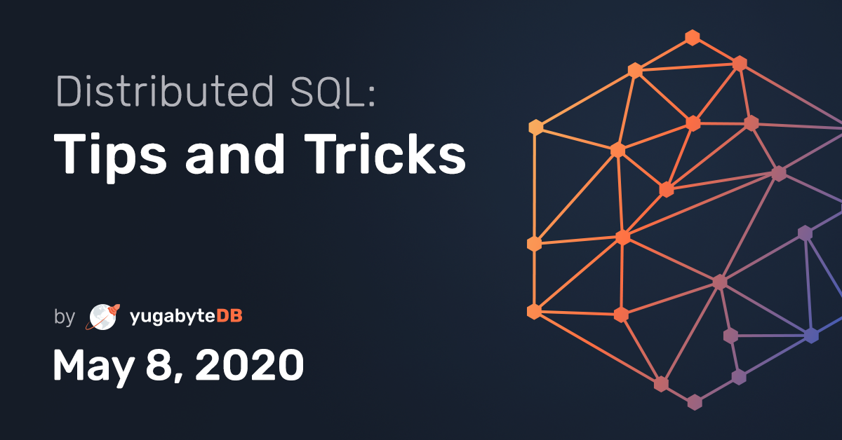 Distributed SQL Tips and Tricks - May 8, 2020 | Yugabyte