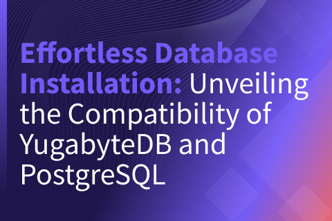 Effortless Database Installation: Unveiling the Compatibility of YugabyteDB and PostgreSQL