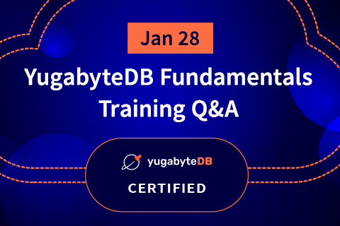 YugabyteDB Fundamentals Training Q&A – Jan 28, 2021