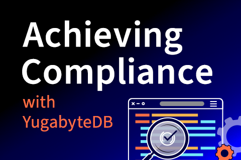Achieving Compliance with YugabyteDB