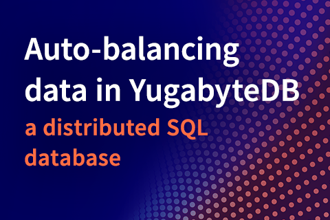Auto-Balancing Data in YugabyteDB, a Distributed SQL Database