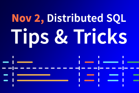 Distributed SQL Tips and Tricks – November 2nd, 2021