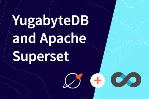 YugabyteDB and Apache Superset: Explore and Visualize Open Source Data
