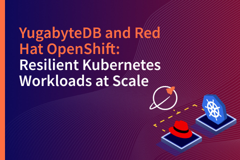 YugabyteDB and Red Hat OpenShift: Resilient Kubernetes Workloads at Scale