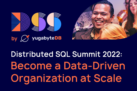 Distributed SQL Summit 2022: Become a Data-Driven Organization at Scale