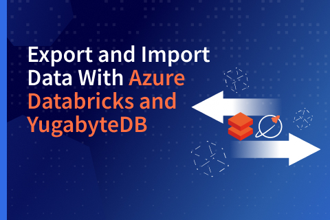 Export and Import Data with Azure Databricks and YugabyteDB Export and Import Data with Azure Databricks and YugabyteDB