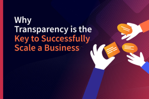 Why Transparency is the Key to Successfully Scale a Business
