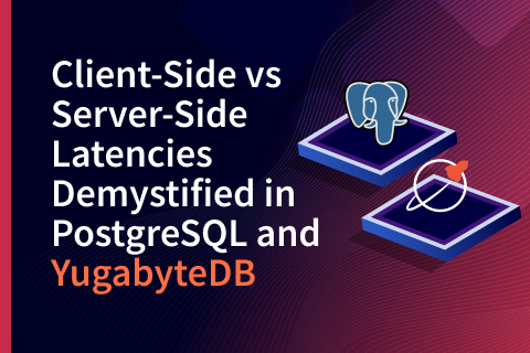 Client-Side vs Server-Side Latencies Demystified in PostgreSQL and YugabyteDB