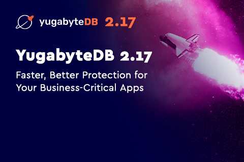 YugabyteDB 2.17: Faster, Better Protection for Your Business-Critical Apps