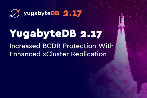 YugabyteDB 2.17: Increased BCDR Protection with Enhanced xCluster Replication