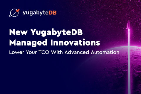 New YugabyteDB Managed Innovations: Lower TCO with Advanced Automation