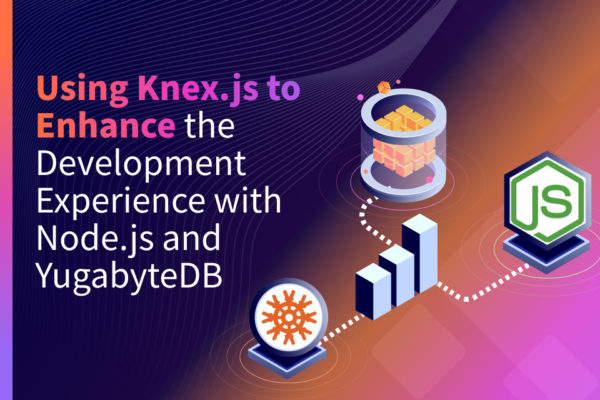 Using Knex.js to Enhance the Development Experience with Node.js and YugabyteDB