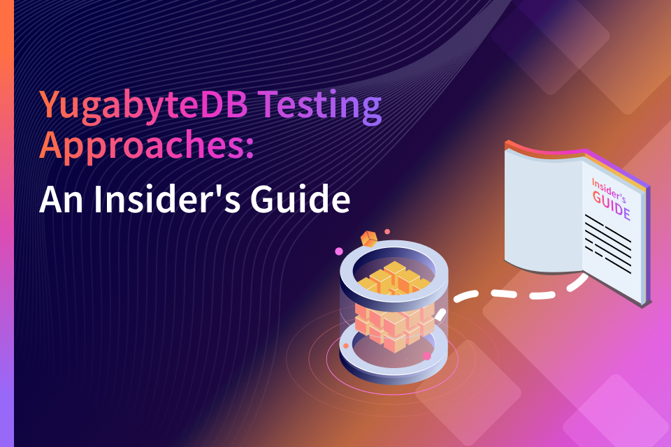 YugabyteDB Testing Approaches: An Insider’s Guide YugabyteDB Testing Approaches: An Insider’s Guide