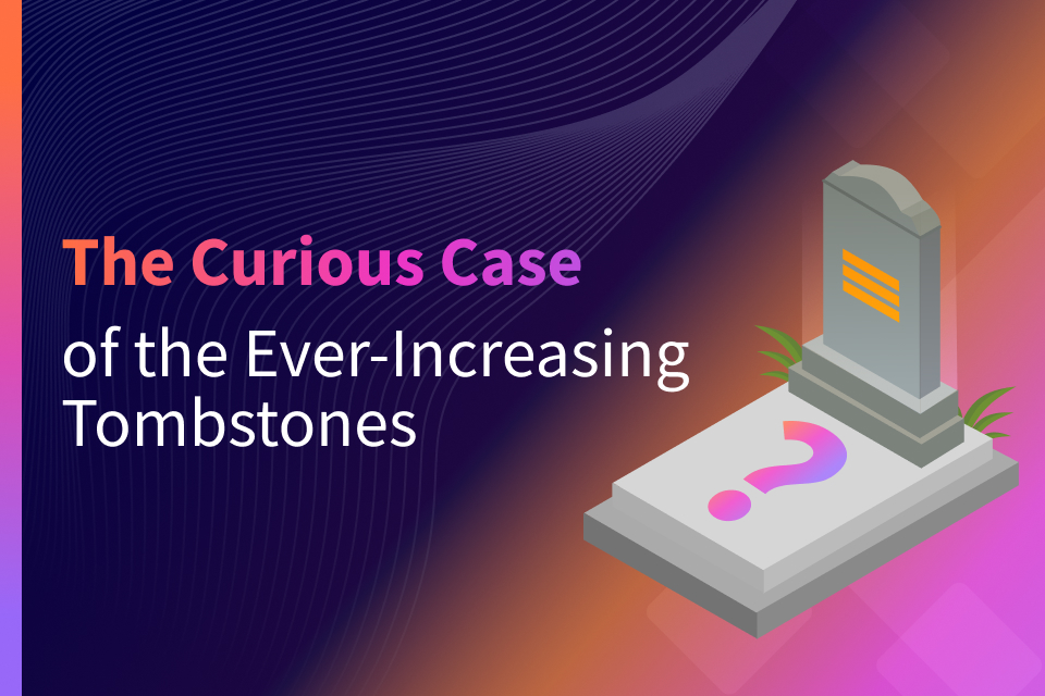 The Curious Case of the Ever-Increasing Tombstones The Curious Case of the Ever-Increasing Tombstones