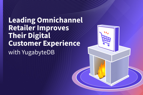 Leading Omnichannel Retailer Improves Their Digital Customer Experience with YugabyteDB
