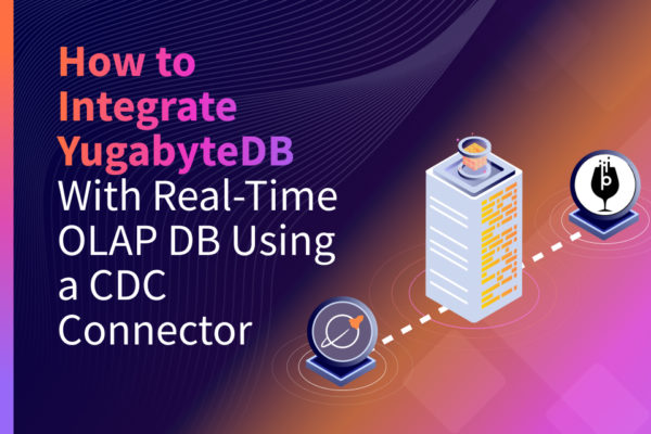 How to Integrate YugabyteDB with Real-Time OLAP DB (Apache Pinot) Using a CDC Connector
