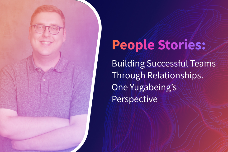 Building Successful Teams Through Relationships: One Yugabeing’s Perspective Building Successful Teams Through Relationships: One Yugabeing’s Perspective