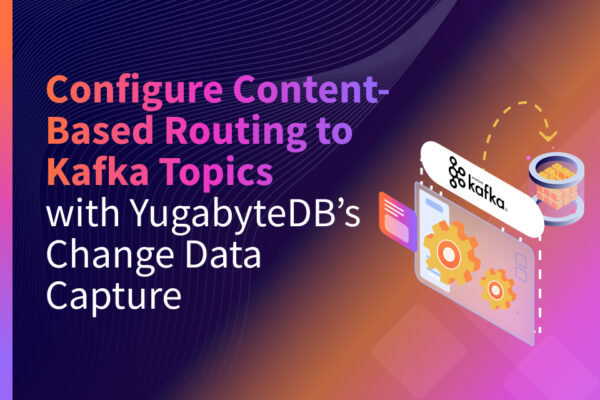 Configure Content-Based Routing to Kafka Topics with YugabyteDB’s Change Data Capture