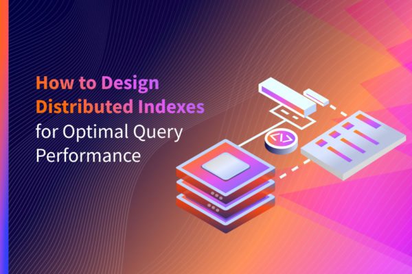 How To Design Distributed Indexes for Optimal Query Performance