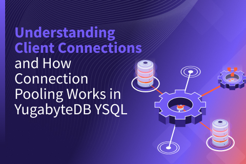 Understanding Client Connections and How Connection Pooling Works in YugabyteDB YSQL