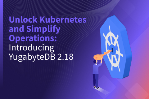 Unlock Kubernetes and Simplify Operations: Introducing YugabyteDB 2.18