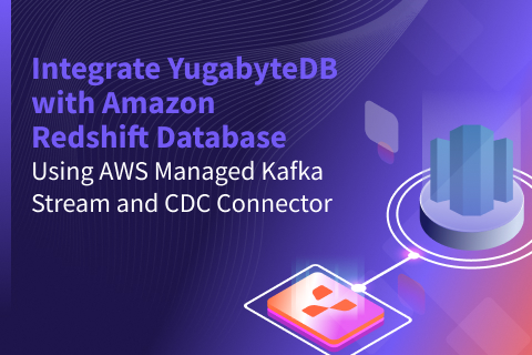 Integrate YugabyteDB with Amazon Redshift Using AWS Managed Kafka Stream and CDC Connector