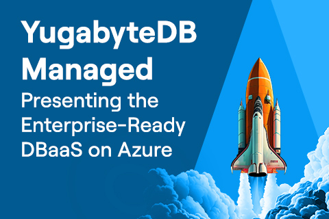 YugabyteDB Managed: Presenting the Enterprise-Ready DBaaS on Azure YugabyteDB Managed: Presenting the Enterprise-Ready DBaaS on Azure