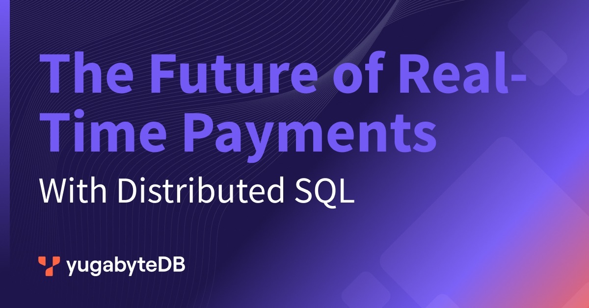 The Future of Real-Time Payments with Distributed SQL