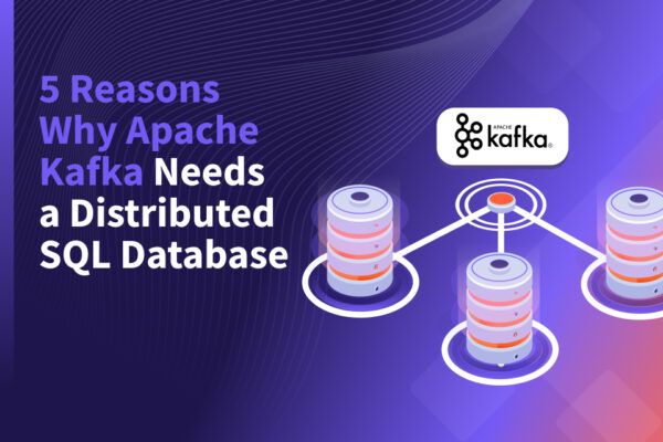 5 Reasons Why Apache Kafka Needs a Distributed SQL Database - YugabyteDB 5 Reasons Why Apache Kafka Needs a Distributed SQL Database