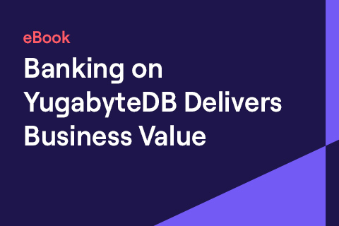 Banking on YugabyteDB Delivers Business Value - ebook Banking on YugabyteDB Delivers Business Value - ebook