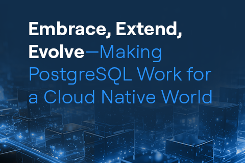 Evolve PostgreSQL to Work in This Cloud Native World Evolve PostgreSQL to Work in This Cloud Native World