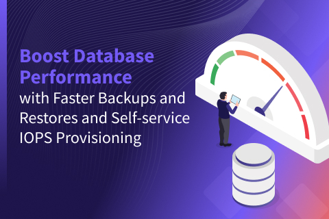 Boost Database Performance with Faster Backups and Restores and Self-Service IOPS Provisioning