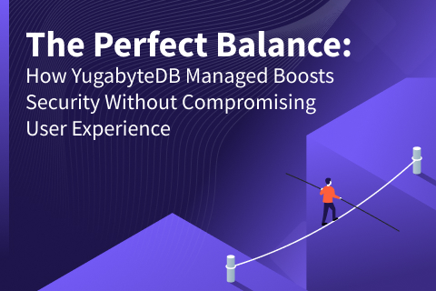 The Perfect Balance: YugabyteDB Managed Boosts Security Without Compromising User Experience
