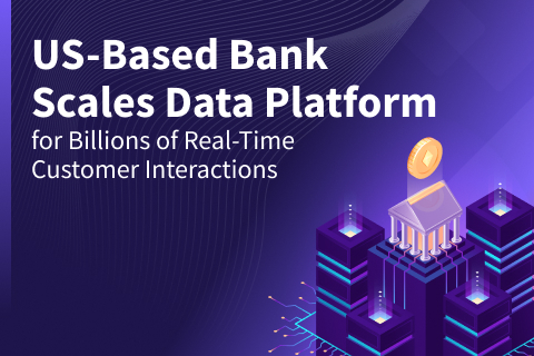 US-Based Bank Scales Data Platform for Billions of Real-Time Customer Interactions