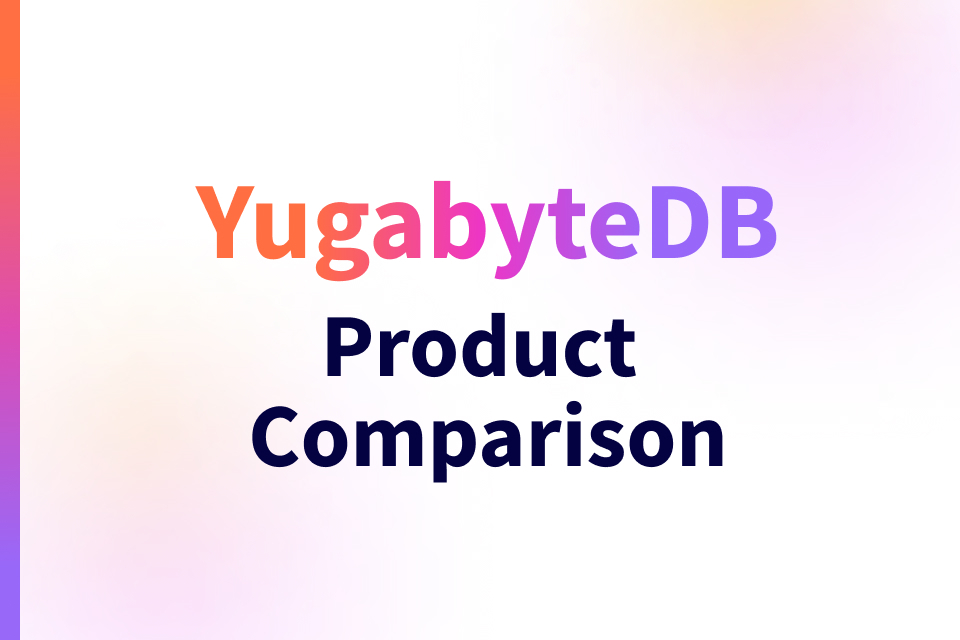 Compare the Different YugabyteDB Products Compare the Different YugabyteDB Products