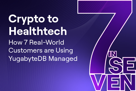 From Crypto to Healthtech: How 7 Real-World Customers are Using YugabyteDB Aeon
