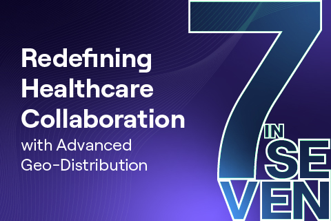 Redefining Healthcare Collaboration With Advanced Geo-Distribution