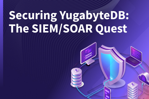 Securing YugabyteDB: The SIEM/SOAR Quest