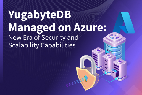 YugabyteDB Managed on Azure: A New Era of Security and Scalability Capabilities