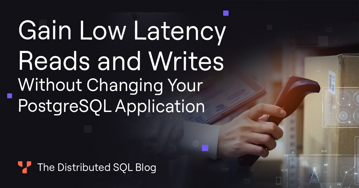 Gain Low Latency Reads and Writes Without Changing PostgreSQL App