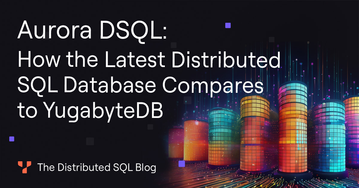Aurora DSQL: How the Latest Distributed SQL Database Compares to ...