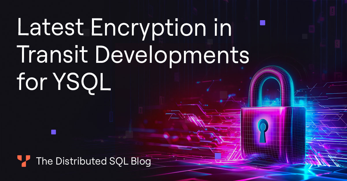 Latest Encryption in Transit Developments for YSQL