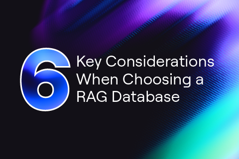 6 Key Considerations When Choosing A RAG Database 6 Key Considerations When Choosing A RAG Database