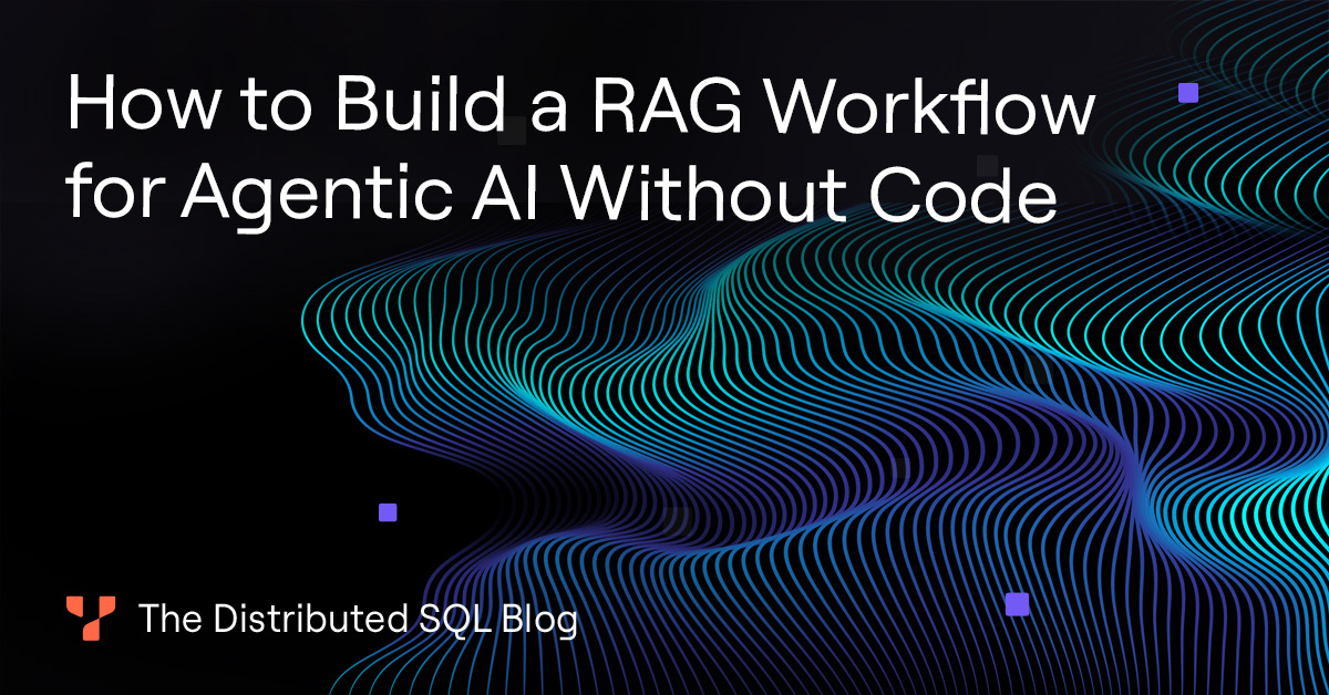 How to Build a RAG Workflow for Agentic AI without Code | Yugabyte