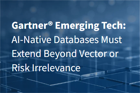 Gartner® Emerging Tech: AI-Native Databases Must Extend Beyond Vector or Risk Irrelevance