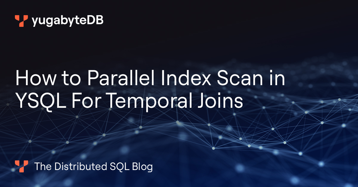 Parallel Index Method How to Parallel Index Scan in YSQL For Temporal Joins | Yugabyte